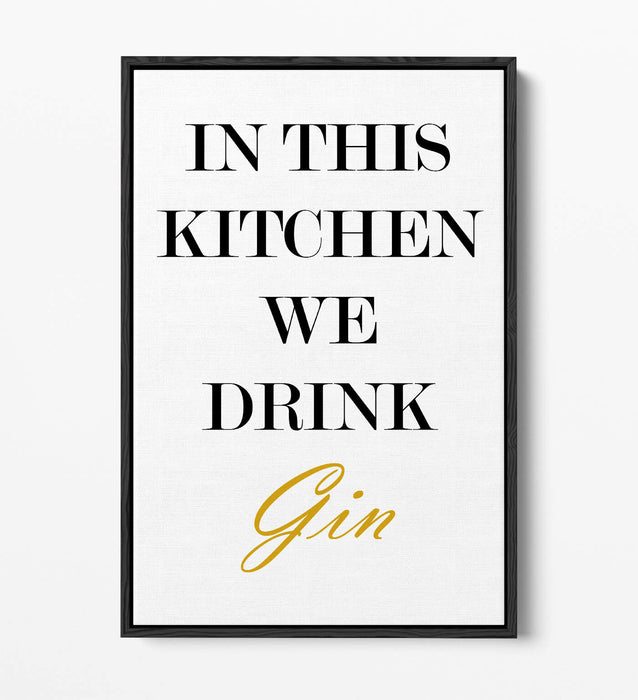"IN THIS KITCHEN WE DRINK GIN" FUNNY QUOTE SLOGAN -FLOAT EFFECT CANVAS ART PRINT