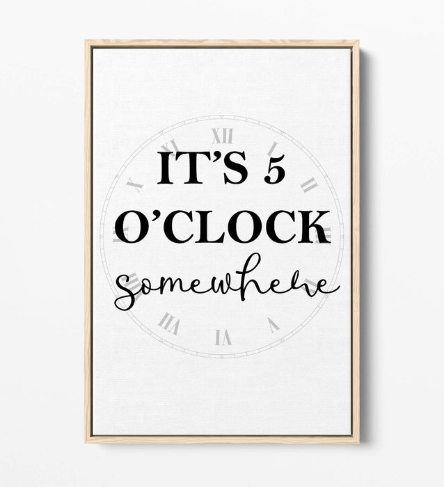 "IT'S 5 O'CLOCK SOMEWHERE" FUNNY KITCHEN QUOTE -FLOAT EFFECT CANVAS  ART PRINT