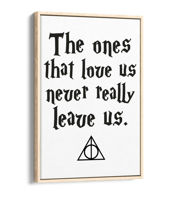 ONES THAT LOVE US NEVER LEAVE, POTTER QUOTE -FLOAT EFFECT CANVAS WALL ART PRINT