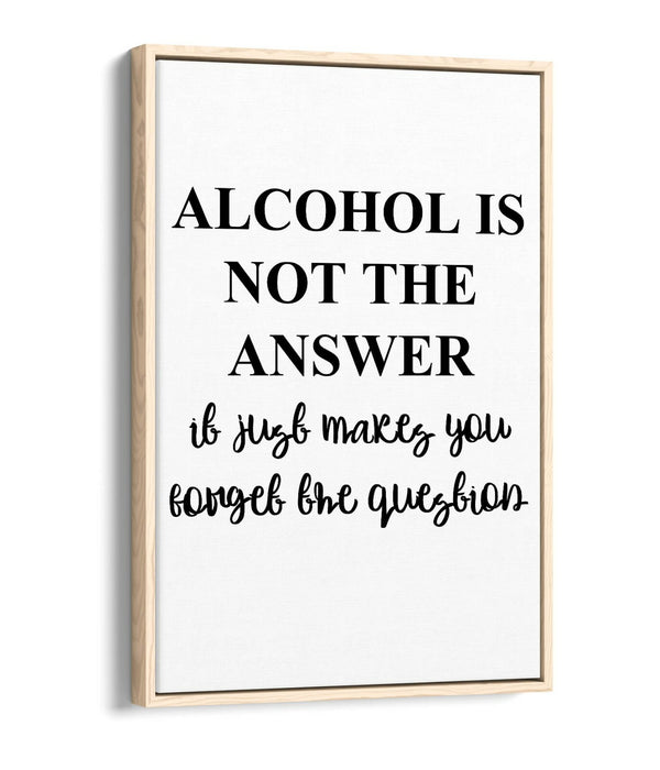 "ALCOHOL IS NOT THE ANSWER" FUNNY QUOTE KITCHEN -FLOAT EFFECT CANVAS ART PRINT