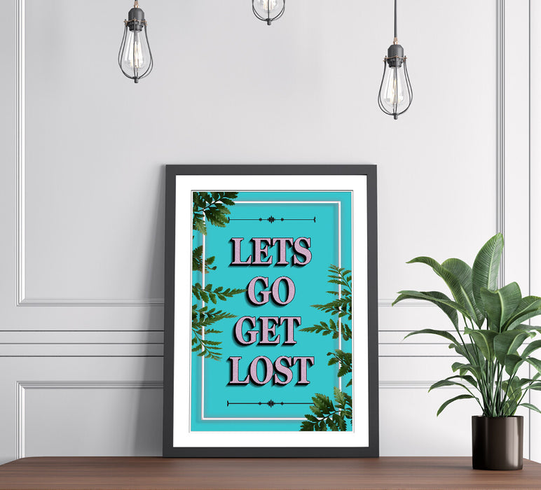 LETS GO GET LOST SLOGAN QUOTE FRAMED WALL ART PRINT ARTWORK POSTER 4 SIZES
