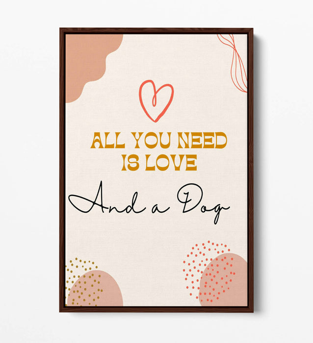 "ALL YOU NEED IS LOVE AND A DOG" PET QUOTE -FLOAT EFFECT CANVAS WALL ART PRINT