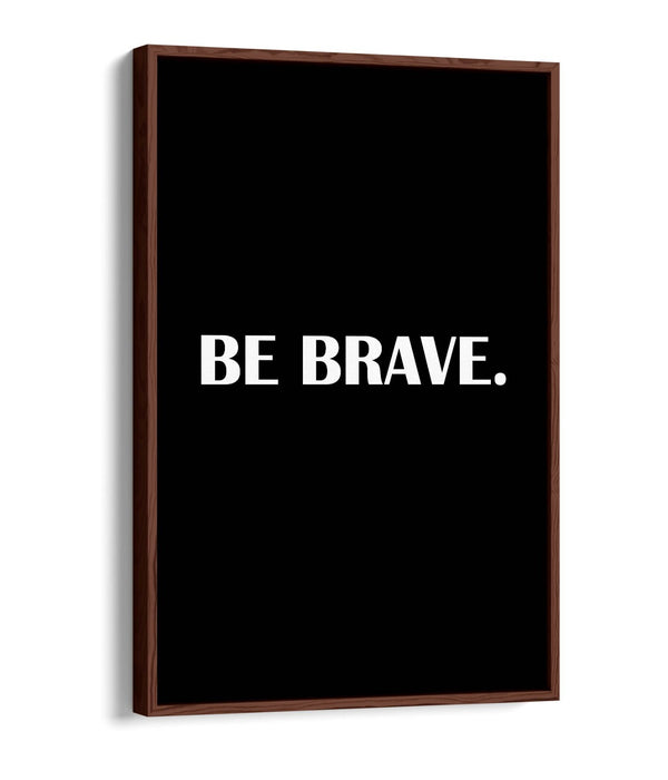 "BE BRAVE" INSPIRATIONAL SLOGAN QUOTE -FLOAT EFFECT CANVAS WALL ART PRINT
