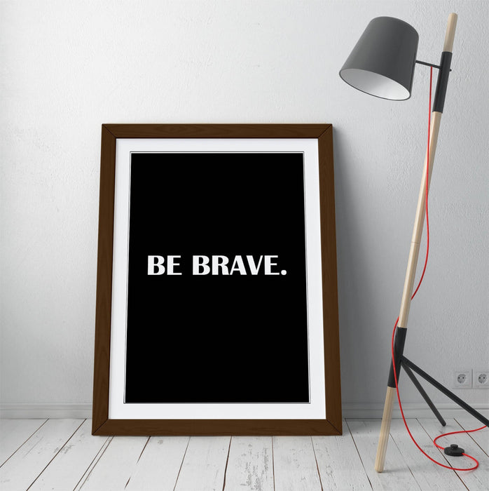 "BE BRAVE" INSPIRATIONAL MOTIVATION SLOGAN QUOTE -FRAMED WALL ART PICTURE PRINT