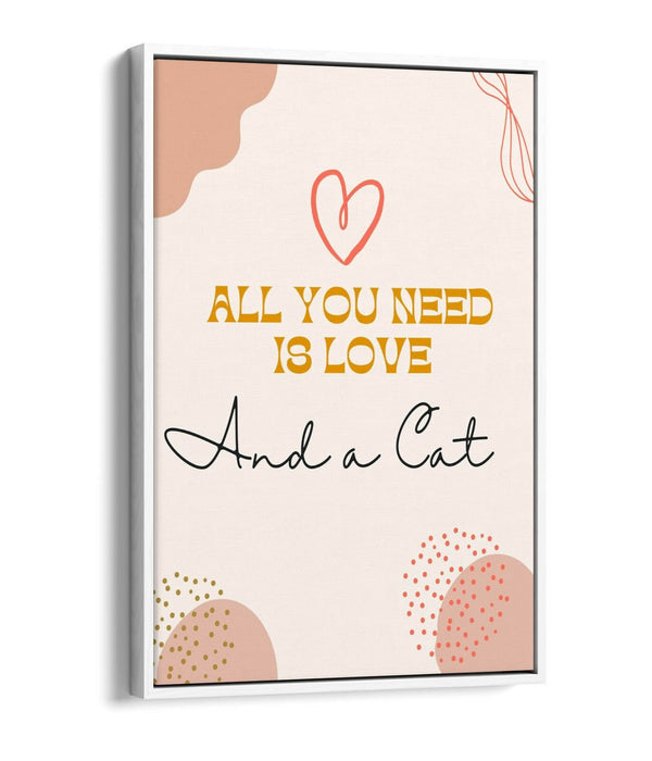 "ALL YOU NEED IS LOVE AND A CAT" PET QUOTE -FLOAT EFFECT CANVAS WALL ART PRINT
