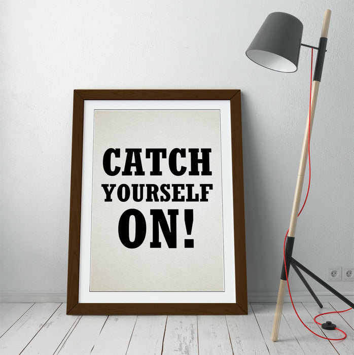 "CATCH YOURSELF ON" DERRY GIRLS IRISH SLANG QUOTE -FRAMED WALL ART PICTURE PRINT