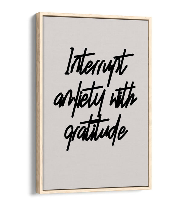 "INTERRUPT ANXIETY" POSITIVE GRATITUDE QUOTE -FLOAT EFFECT CANVAS WALL ART PRINT