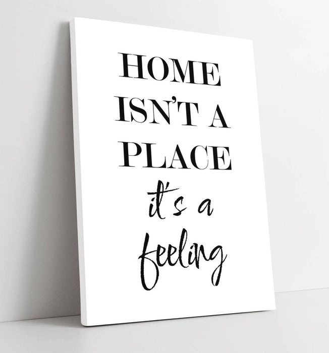 "HOME ISN'T A PLACE IT'S A FEELING" QUOTE SLOGAN -CANVAS WALL ART PICTURE PRINT