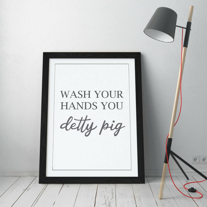 "WASH YOUR HANDS YOU DETTY PIG" BATHROOM QUOTE -FRAMED WALL ART PICTURE PRINT
