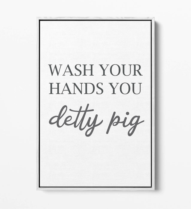 "WASH YOUR HANDS YOU DETTY PIG" FUNNY QUOTE -FLOAT EFFECT CANVAS WALL ART PRINT