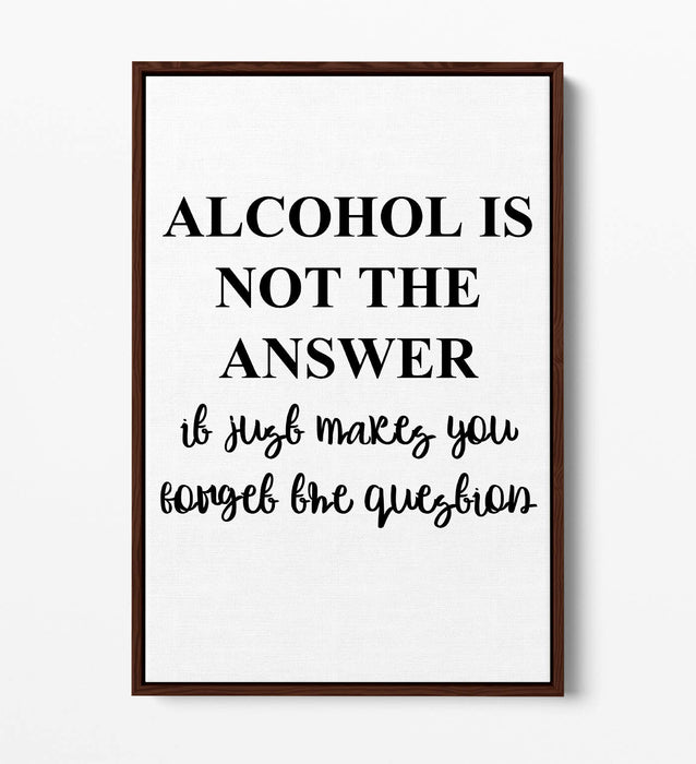 "ALCOHOL IS NOT THE ANSWER" FUNNY QUOTE KITCHEN -FLOAT EFFECT CANVAS ART PRINT