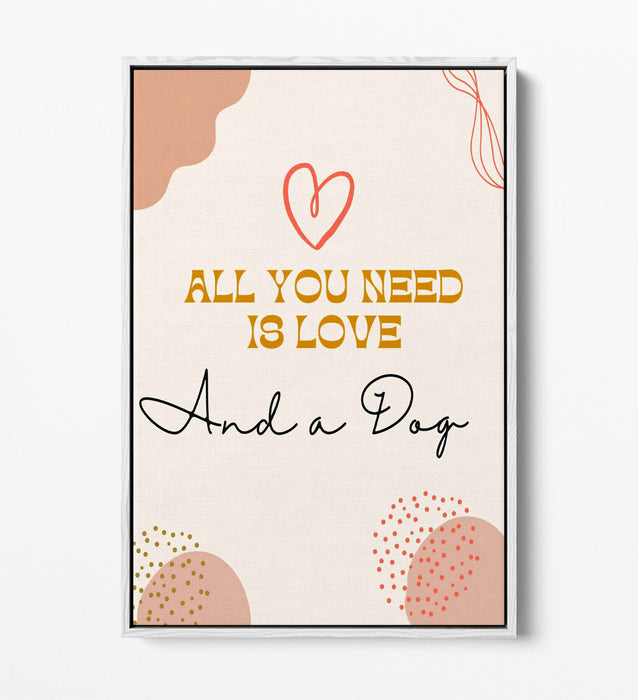 "ALL YOU NEED IS LOVE AND A DOG" PET QUOTE -FLOAT EFFECT CANVAS WALL ART PRINT