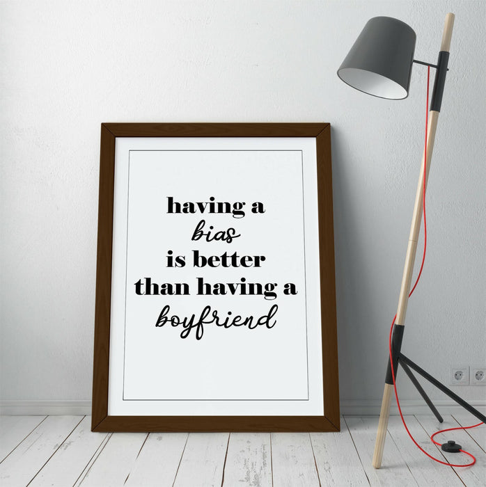 "A BIAS IS BETTER THAN A BOYFRIEND" KPOP QUOTE -FRAMED WALL ART PICTURE PRINT