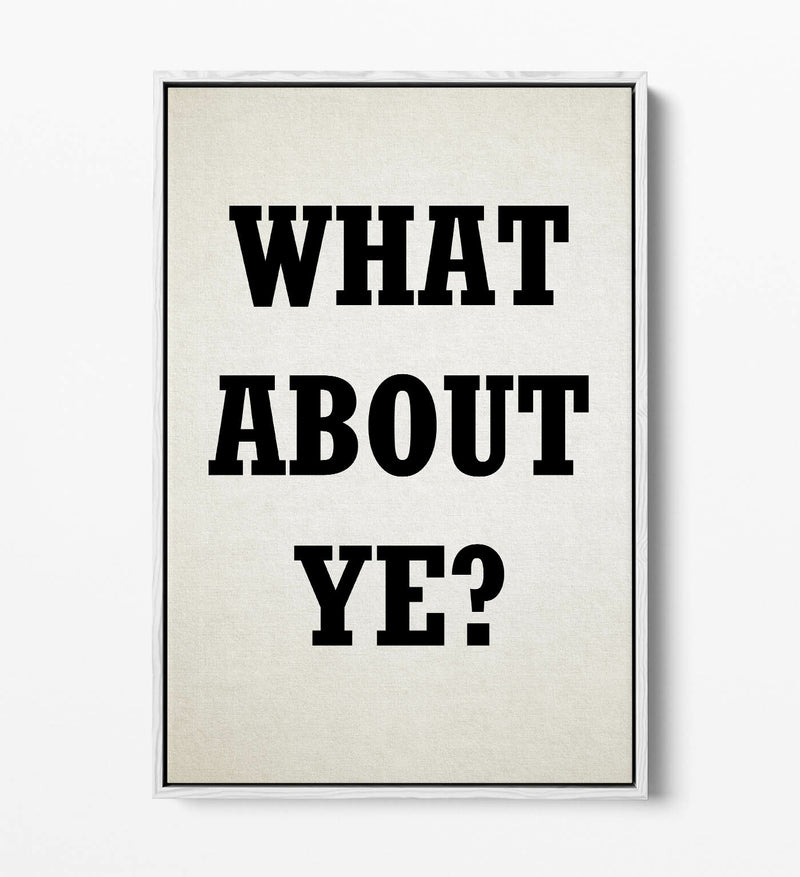Canvas Art Print – Irish Slang Quote 'What About Ye?' | Handmade Float Effect Wall Decor