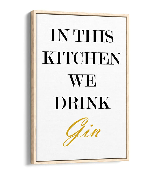 "IN THIS KITCHEN WE DRINK GIN" FUNNY QUOTE SLOGAN -FLOAT EFFECT CANVAS ART PRINT