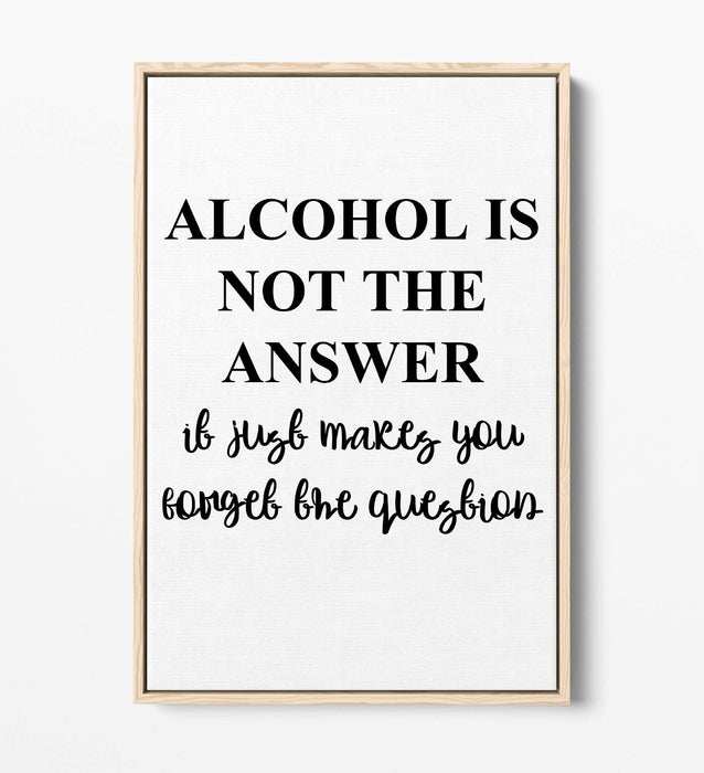 "ALCOHOL IS NOT THE ANSWER" FUNNY QUOTE KITCHEN -FLOAT EFFECT CANVAS ART PRINT