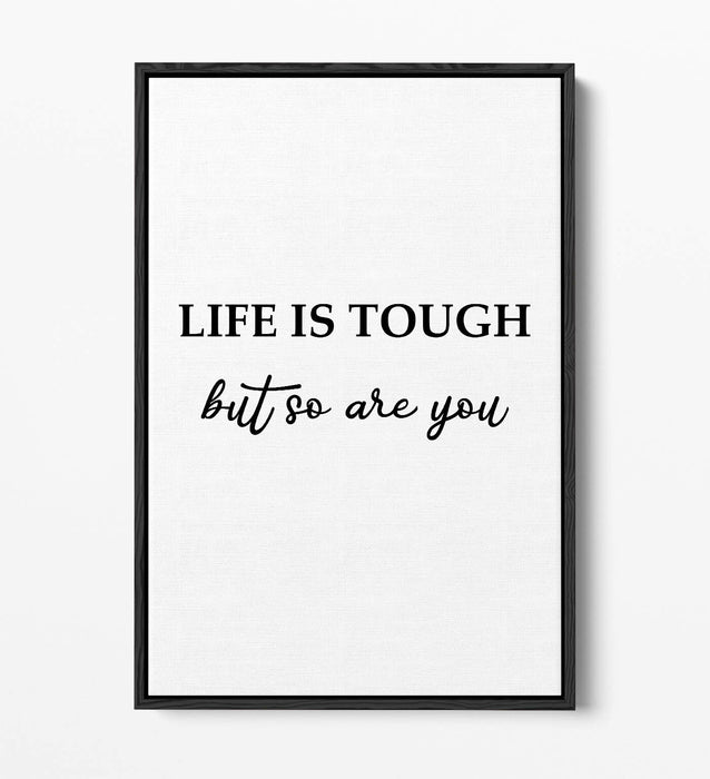 "LIFE IS TOUGH BUT YOU ARE TOUGHER" QUOTE -FLOAT EFFECT CANVAS WALL ART PRINT