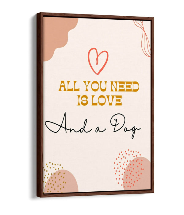 "ALL YOU NEED IS LOVE AND A DOG" PET QUOTE -FLOAT EFFECT CANVAS WALL ART PRINT