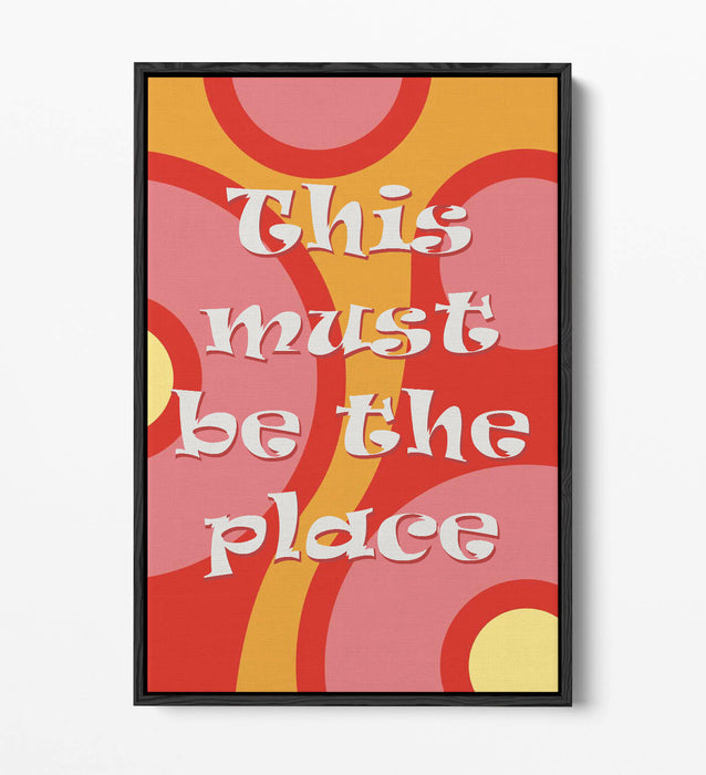 "THIS MUST BE THE PLACE" GROOVY HOME QUOTE SLOGAN -FLOAT EFFECT CANVAS ART PRINT