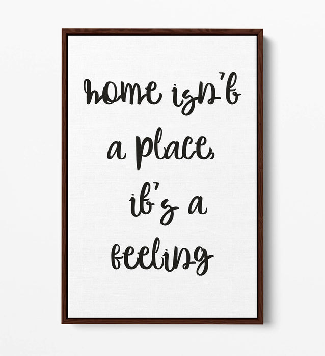 "HOME ISN'T A PLACE IT'S A FEELING" QUOTE -FLOAT EFFECT CANVAS WALL ART PRINT