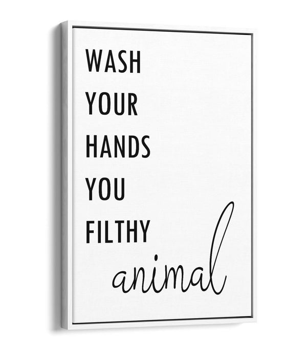 "WASH YOUR HANDS YOU FILTHY ANIMAL" QUOTE -FLOAT EFFECT CANVAS WALL ART PRINT