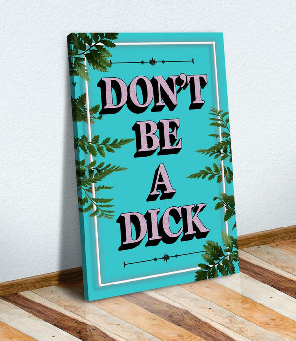 DONT BE A DICK SLOGAN QUOTE MOTIVATION TEAL CANVAS WALL ART ARTWORK FRAMED PRINT