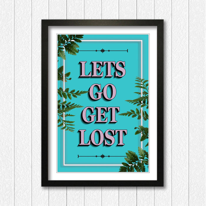LETS GO GET LOST SLOGAN QUOTE FRAMED WALL ART PRINT ARTWORK POSTER 4 SIZES