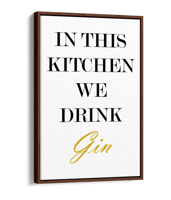 "IN THIS KITCHEN WE DRINK GIN" FUNNY QUOTE SLOGAN -FLOAT EFFECT CANVAS ART PRINT