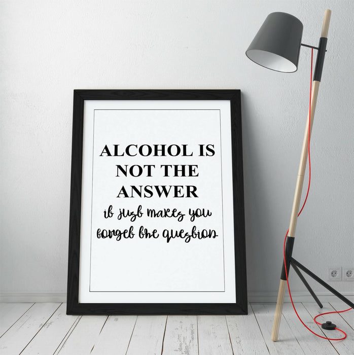 "ALCOHOL IS NOT THE ANSWER" FUNNY QUOTE KITCHEN -FRAMED WALL ART PICTURE PRINT