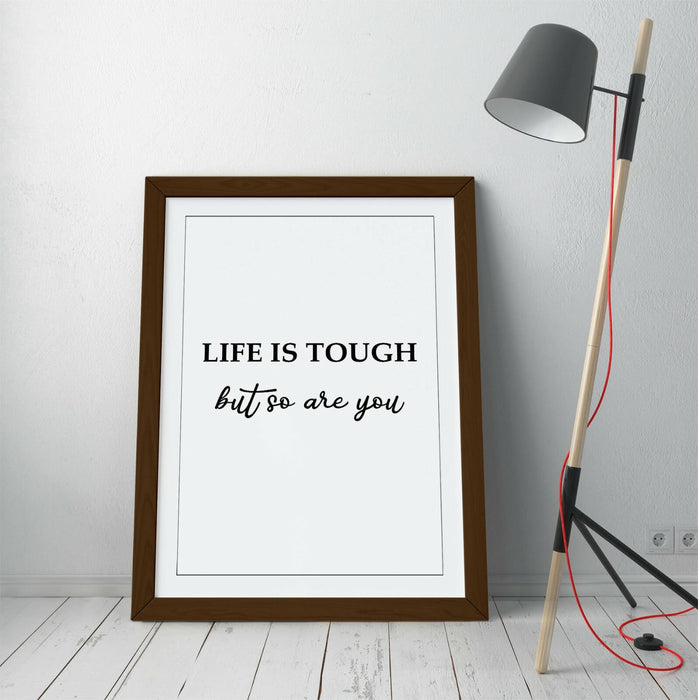 "LIFE IS TOUGH BUT SO ARE YOU" POSITIVITY QUOTE -FRAMED WALL ART PICTURE PRINT