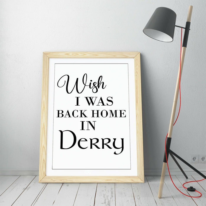 "WISH I WAS BACK HOME IN DERRY" QUOTE LYRICS -FRAMED WALL ART PICTURE PRINT