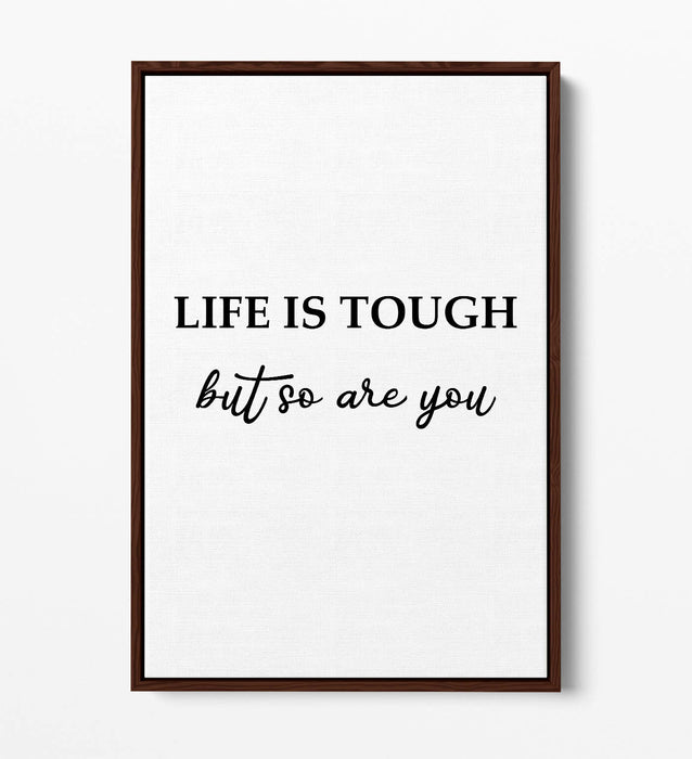 "LIFE IS TOUGH BUT YOU ARE TOUGHER" QUOTE -FLOAT EFFECT CANVAS WALL ART PRINT