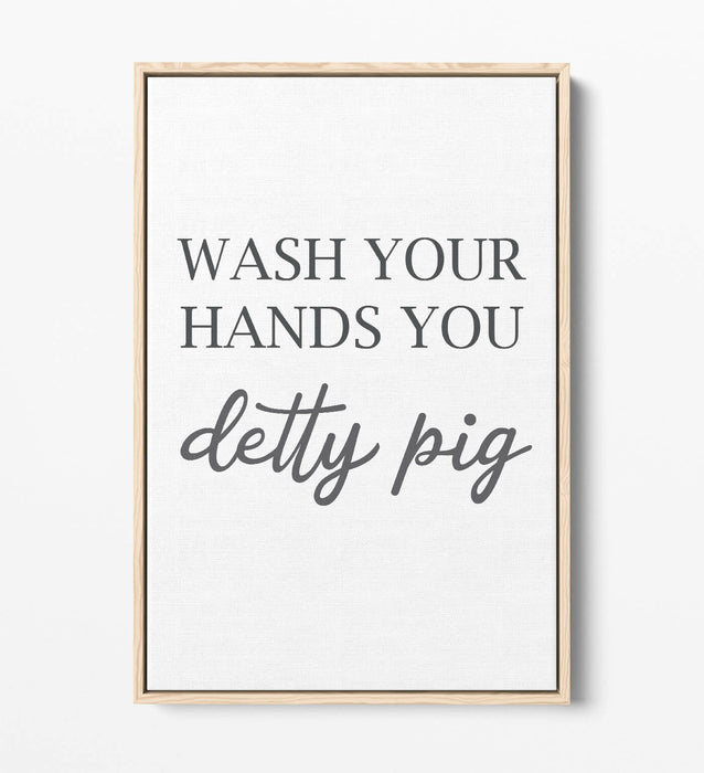 "WASH YOUR HANDS YOU DETTY PIG" FUNNY QUOTE -FLOAT EFFECT CANVAS WALL ART PRINT