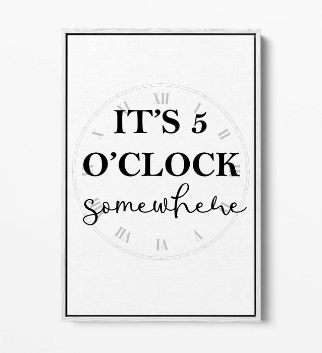 "IT'S 5 O'CLOCK SOMEWHERE" FUNNY KITCHEN QUOTE -FLOAT EFFECT CANVAS  ART PRINT
