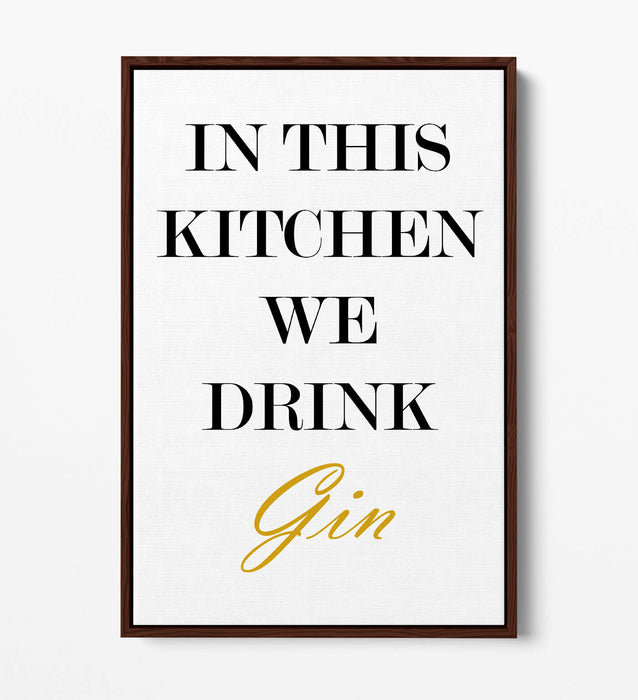 "IN THIS KITCHEN WE DRINK GIN" FUNNY QUOTE SLOGAN -FLOAT EFFECT CANVAS ART PRINT