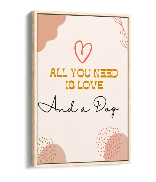 "ALL YOU NEED IS LOVE AND A DOG" PET QUOTE -FLOAT EFFECT CANVAS WALL ART PRINT