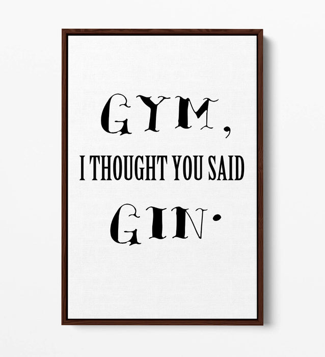 "GYM? I THOUGHT YOU SAID GIN" FUNNY QUOTE KITCHEN -FLOAT EFFECT CANVAS ART PRINT