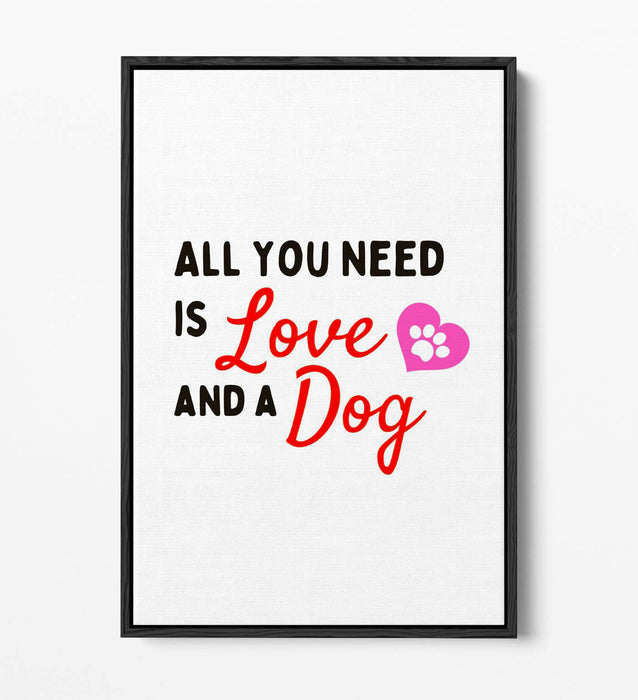 "ALL YOU NEED IS LOVE AND A DOG" PET QUOTE -FLOAT EFFECT CANVAS WALL ART PRINT