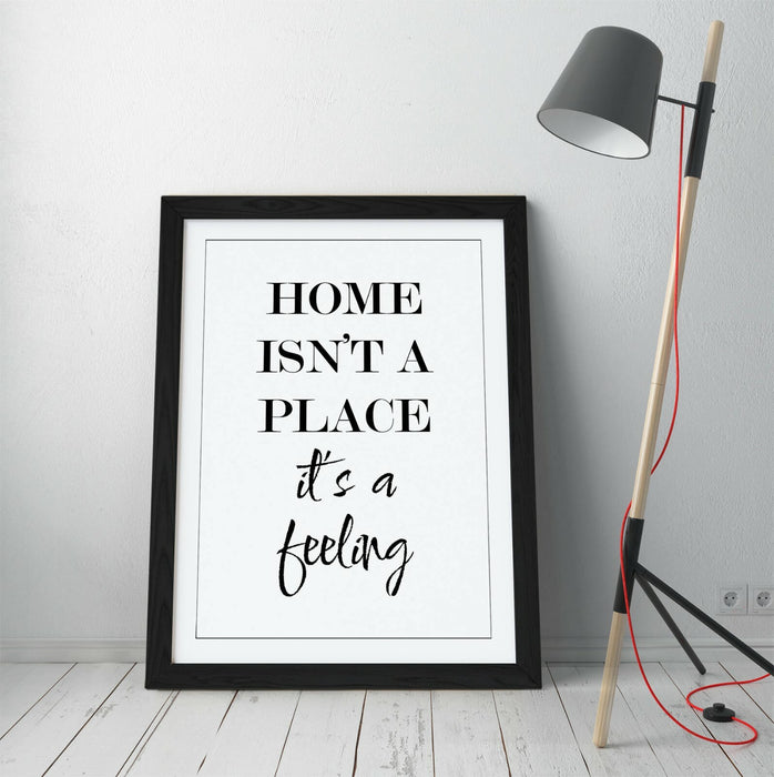 "HOME ISN'T A PLACE IT'S A FEELING" HOME QUOTE -FRAMED WALL ART PICTURE PRINT