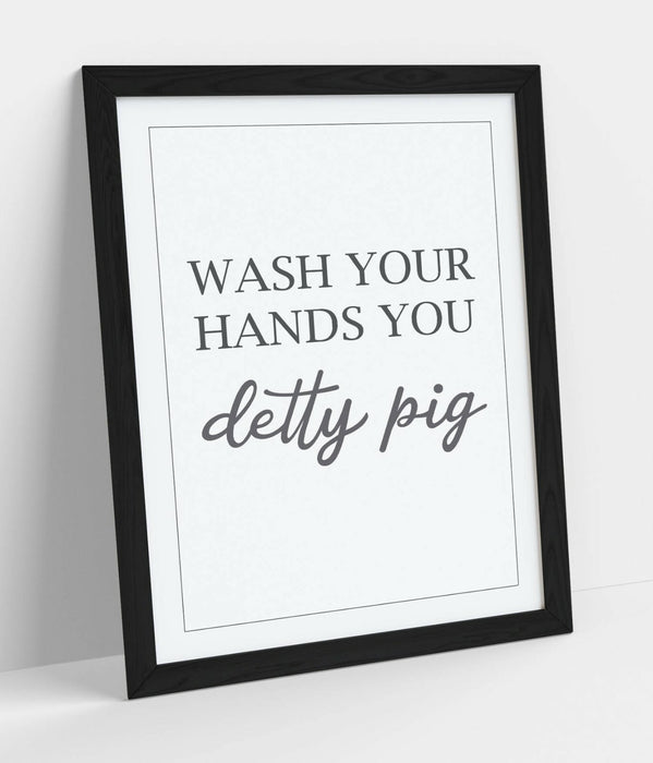 "WASH YOUR HANDS YOU DETTY PIG" BATHROOM QUOTE -FRAMED WALL ART PICTURE PRINT