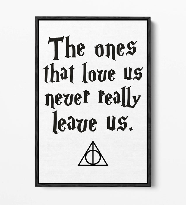 ONES THAT LOVE US NEVER LEAVE, POTTER QUOTE -FLOAT EFFECT CANVAS WALL ART PRINT