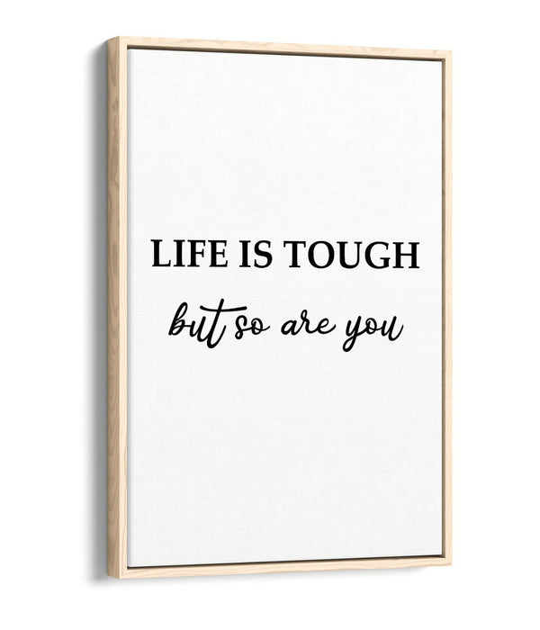 "LIFE IS TOUGH BUT YOU ARE TOUGHER" QUOTE -FLOAT EFFECT CANVAS WALL ART PRINT
