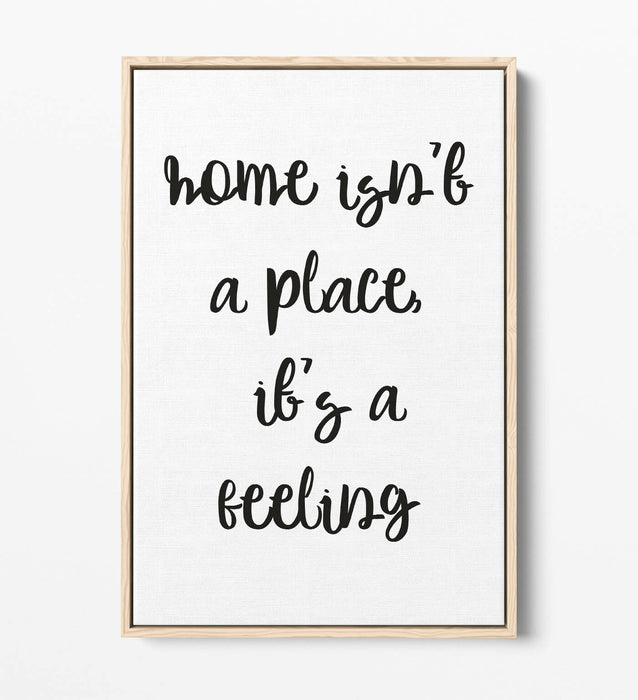 "HOME ISN'T A PLACE IT'S A FEELING" QUOTE -FLOAT EFFECT CANVAS WALL ART PRINT