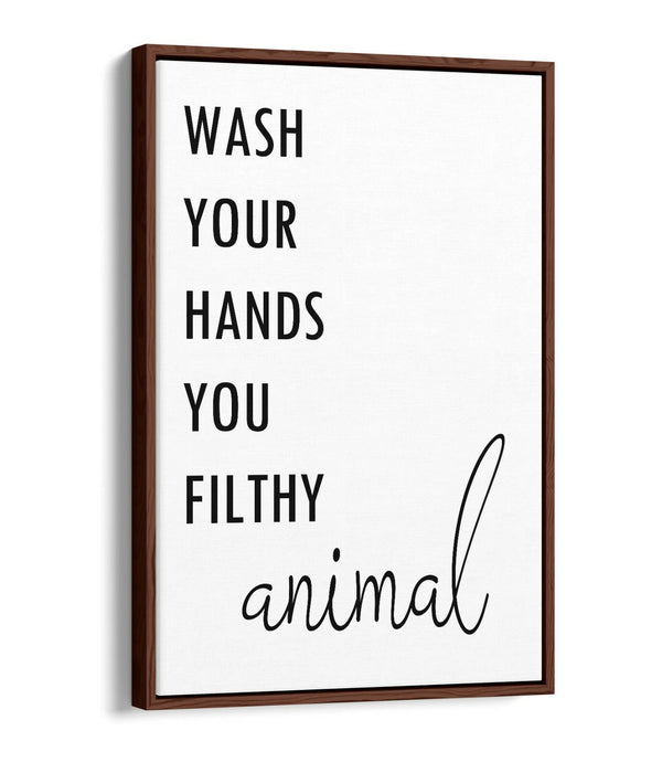 "WASH YOUR HANDS YOU FILTHY ANIMAL" QUOTE -FLOAT EFFECT CANVAS WALL ART PRINT