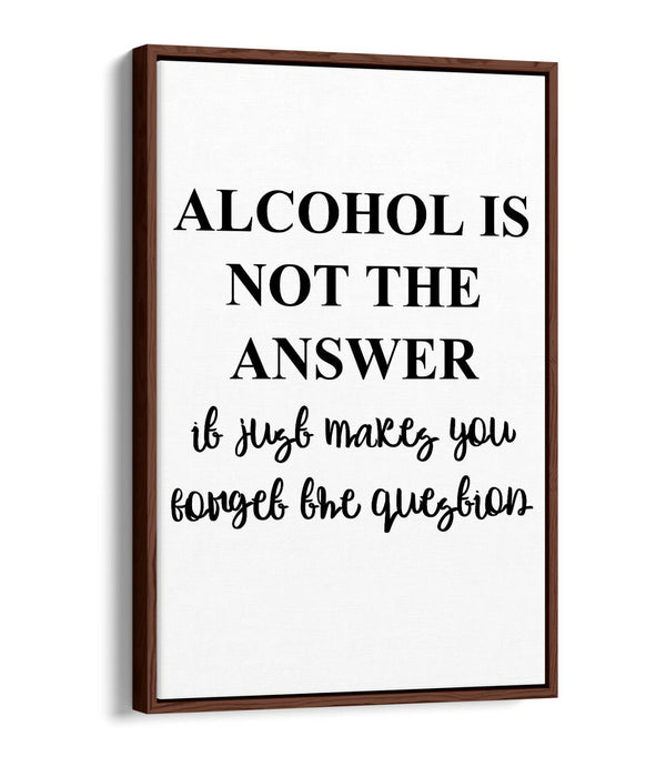 "ALCOHOL IS NOT THE ANSWER" FUNNY QUOTE KITCHEN -FLOAT EFFECT CANVAS ART PRINT