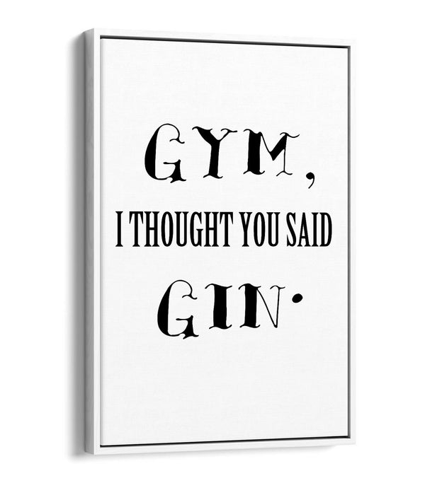 "GYM? I THOUGHT YOU SAID GIN" FUNNY QUOTE KITCHEN -FLOAT EFFECT CANVAS ART PRINT