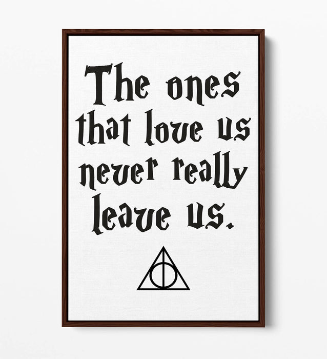 ONES THAT LOVE US NEVER LEAVE, POTTER QUOTE -FLOAT EFFECT CANVAS WALL ART PRINT