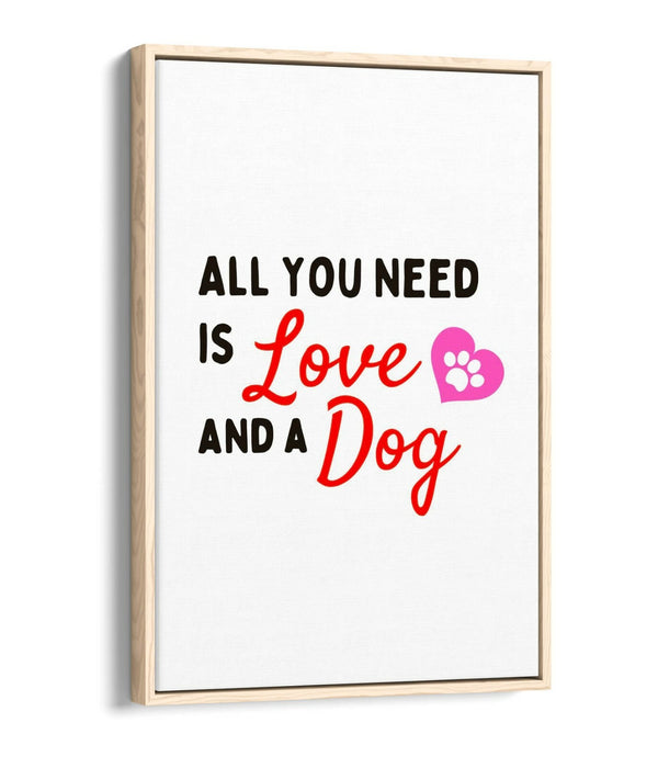 "ALL YOU NEED IS LOVE AND A DOG" PET QUOTE -FLOAT EFFECT CANVAS WALL ART PRINT