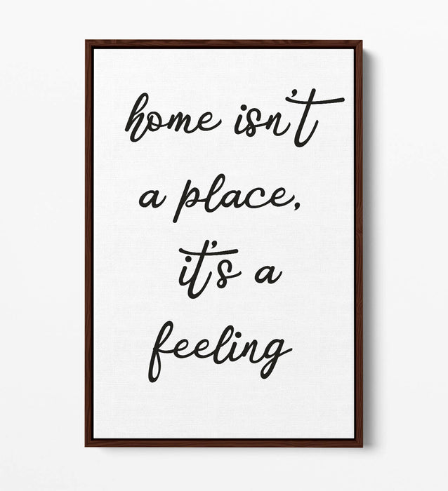"HOME ISN'T A PLACE IT'S A FEELING" QUOTE -FLOAT EFFECT CANVAS WALL ART PRINT