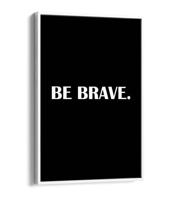 "BE BRAVE" INSPIRATIONAL SLOGAN QUOTE -FLOAT EFFECT CANVAS WALL ART PRINT